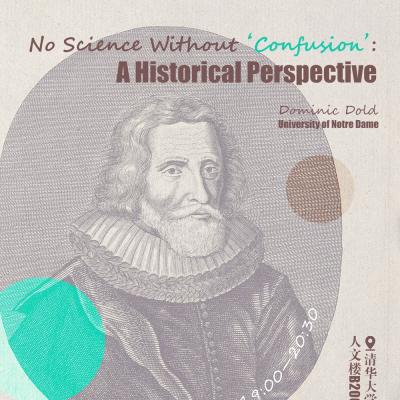 Lecture 118 of the THU History and Philosophy of Science Lecture Series: Dominic Dold,“No Science Without ‘Confusion’: A Historical Perspective”